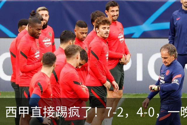 西甲直接踢疯了！7-2，4-0，一晚上两场大比分！巴萨稳坐榜首，马竞升第三